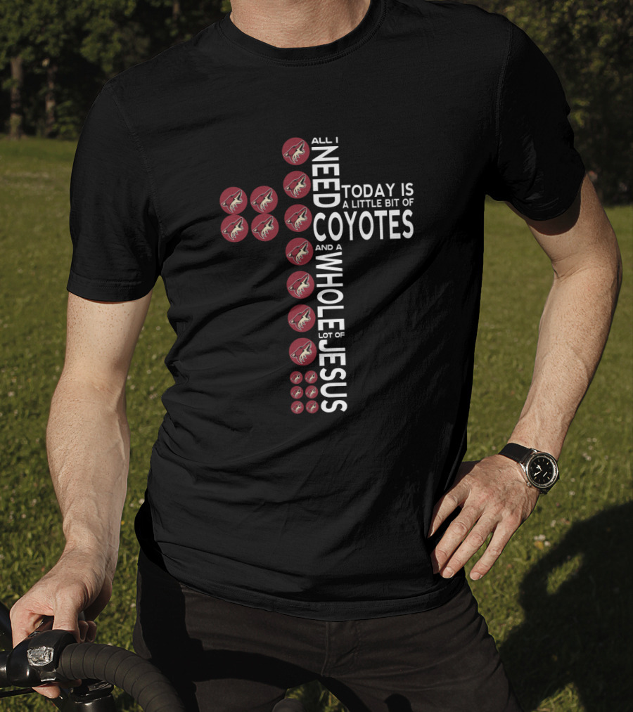 All I Need Today Is A Little Bit Of Coyotes And A Whole Lot Of Jesus T-Shirt