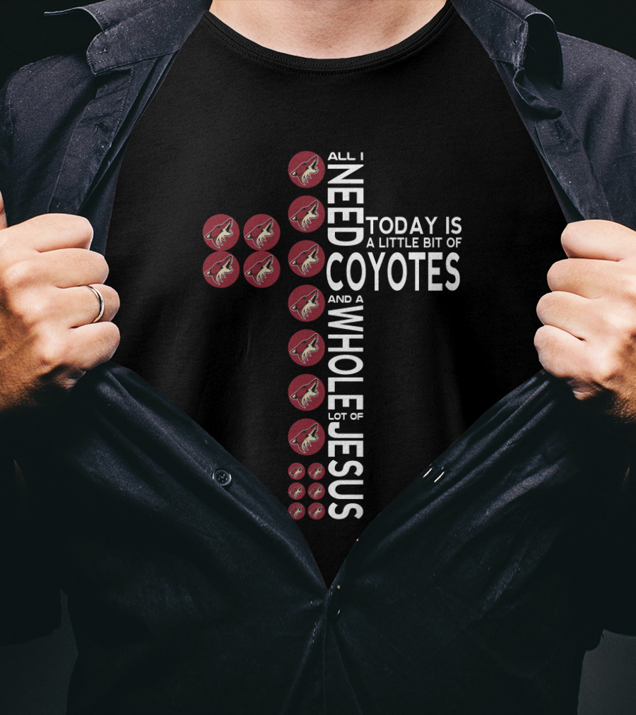 All I Need Today Is A Little Bit Of Coyotes And A Whole Lot Of Jesus T-Shirt