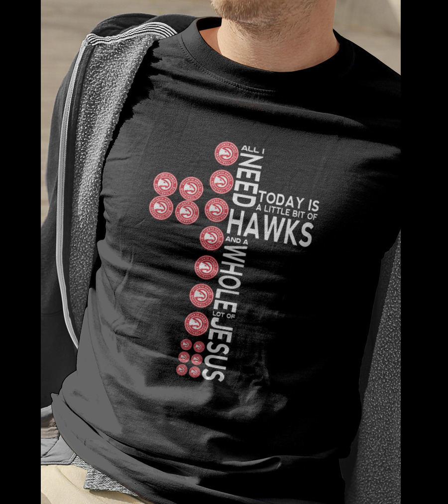 All I Need Today Is A Little Bit Of Hawks And A Whole Lot Of Jesus T-Shirt