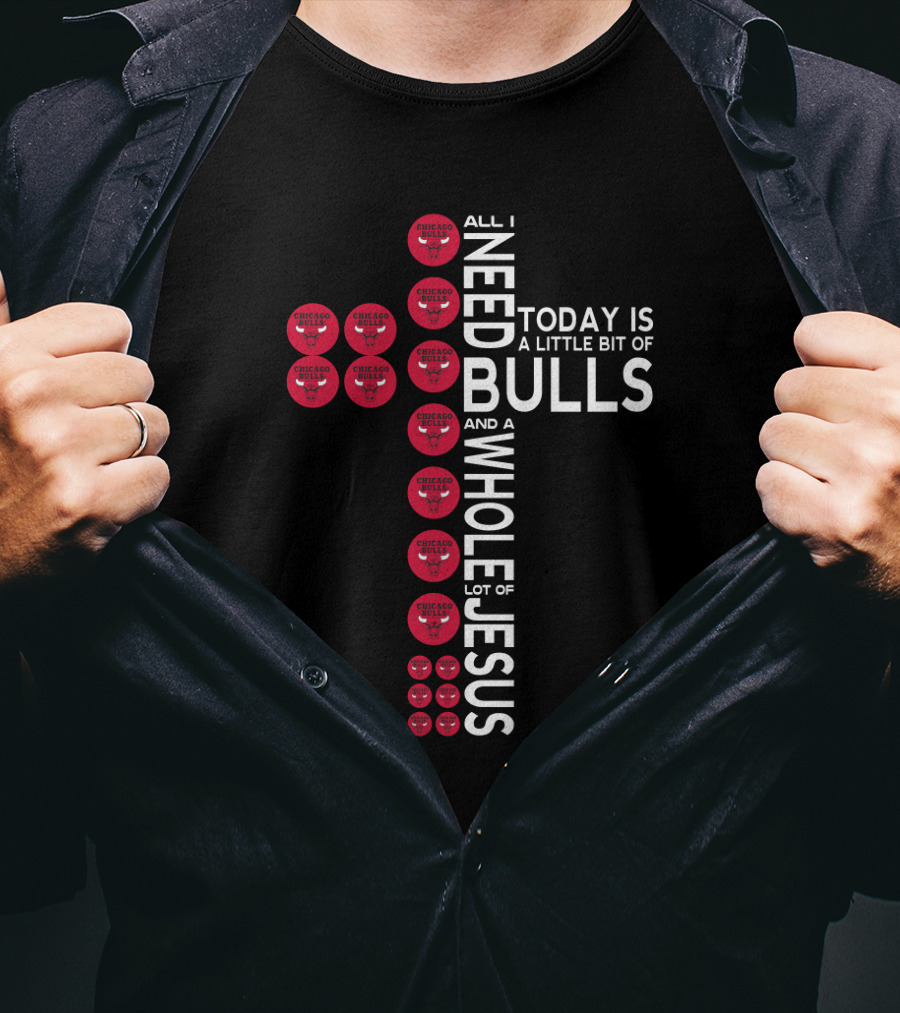 All I Need Today Is A Little Bit Of Bulls And A Whole Lot Of Jesus T-Shirt