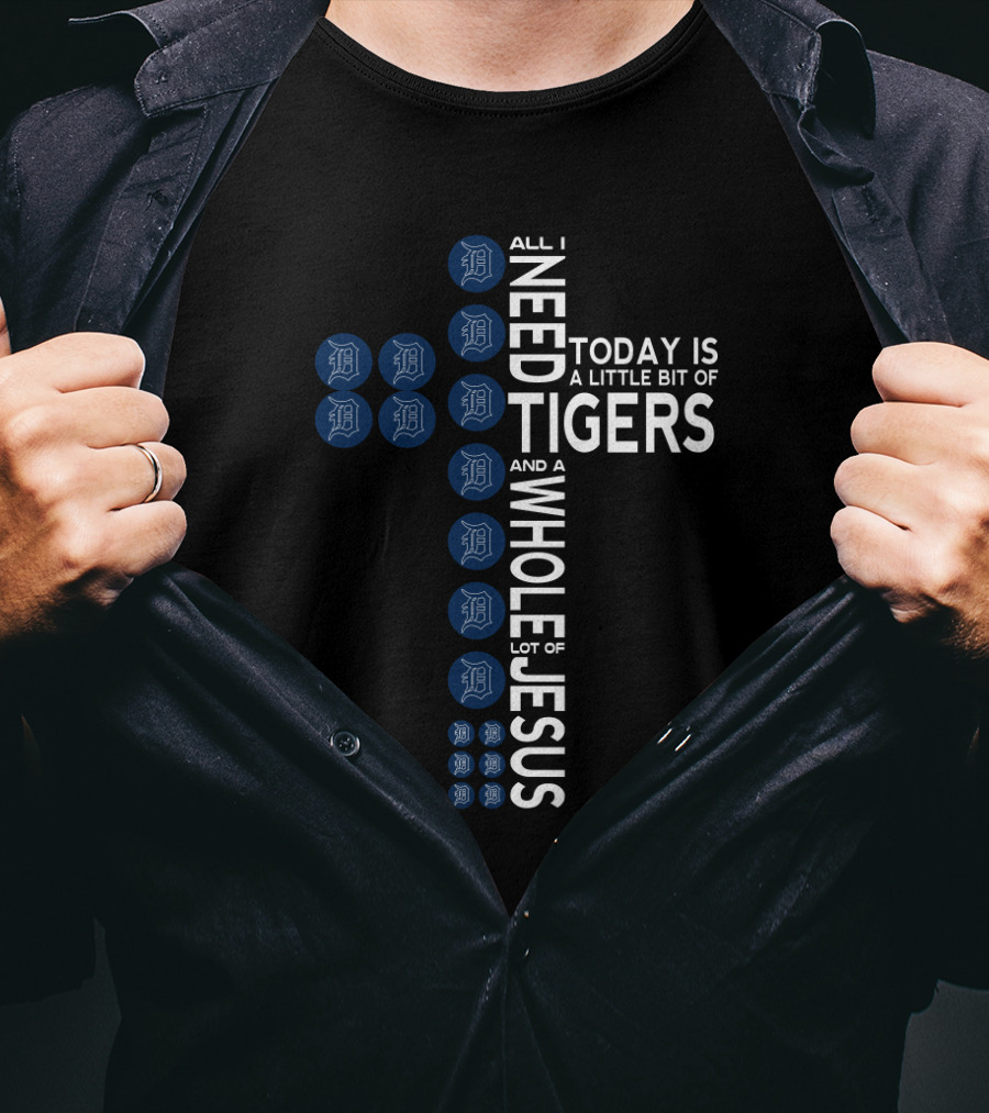 All I Need Today Is A Little Bit Of Tigers And A Whole Lot Of Jesus Detroit Fans T-Shirt