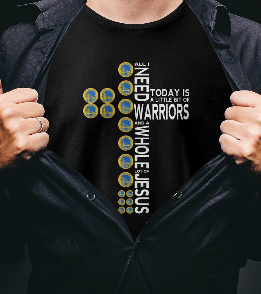 All I Need Today Is A Little Bit Of Warriors And A Whole Lot Of Jesus T-Shirt