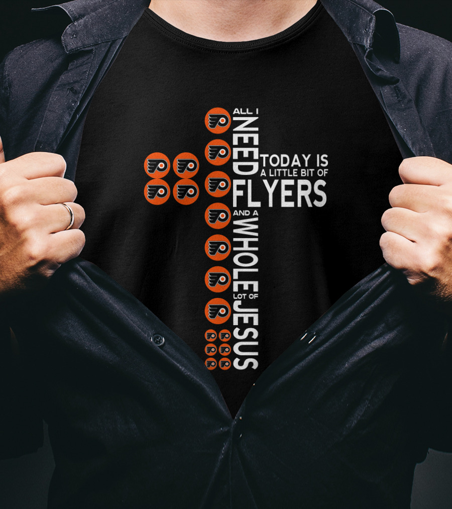 All I Need Today Is A Little Bit Of Flyers And A Whole Lot Of Jesus Philadelphia Fans T-Shirt