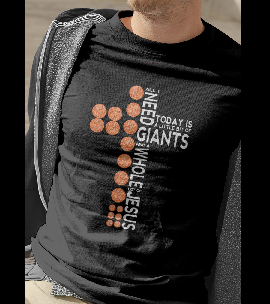 All I Need Today Is A Little Bit Of Giants And A Whole Lot Of Jesus T-Shirt
