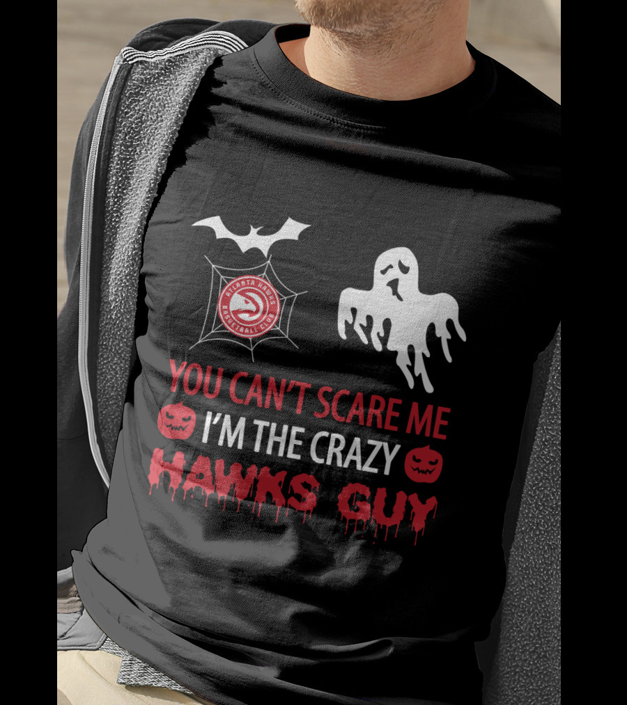 You Can’t Scare Me I’m The Crazy Hawks Guy Atlanta Basketball Club T-Shirt