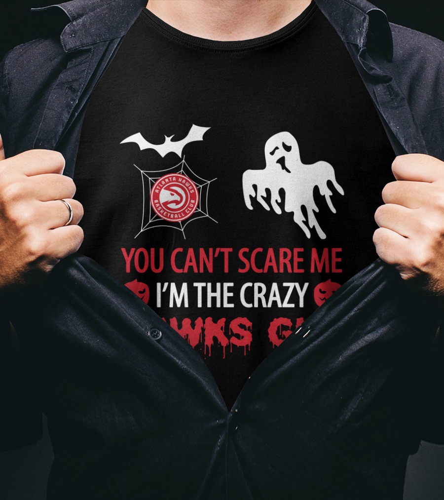 You Can’t Scare Me I’m The Crazy Hawks Guy Atlanta Basketball Club T-Shirt