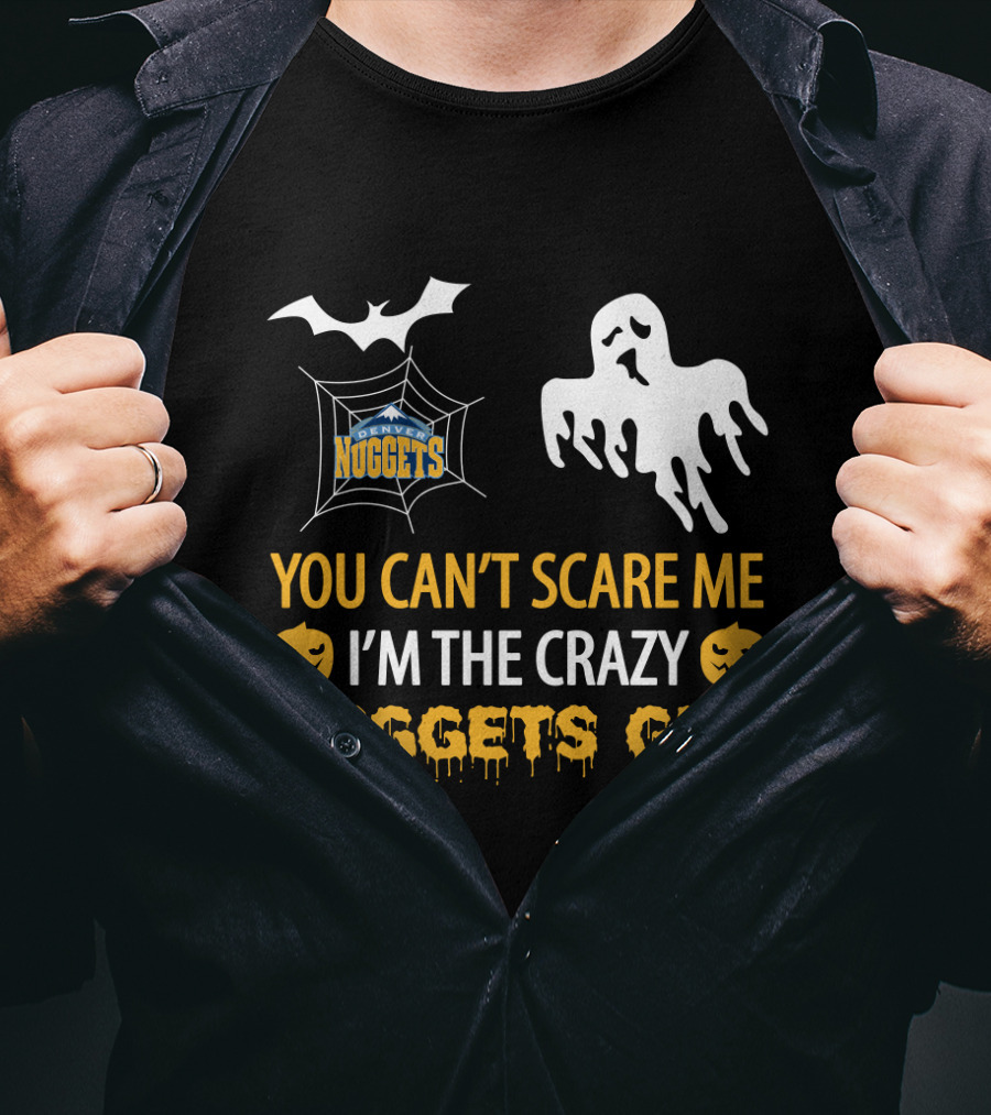 You Can't Scare Me I'm The Crazy Denver Nuggets Halloween Nuggets Guy T-Shirt