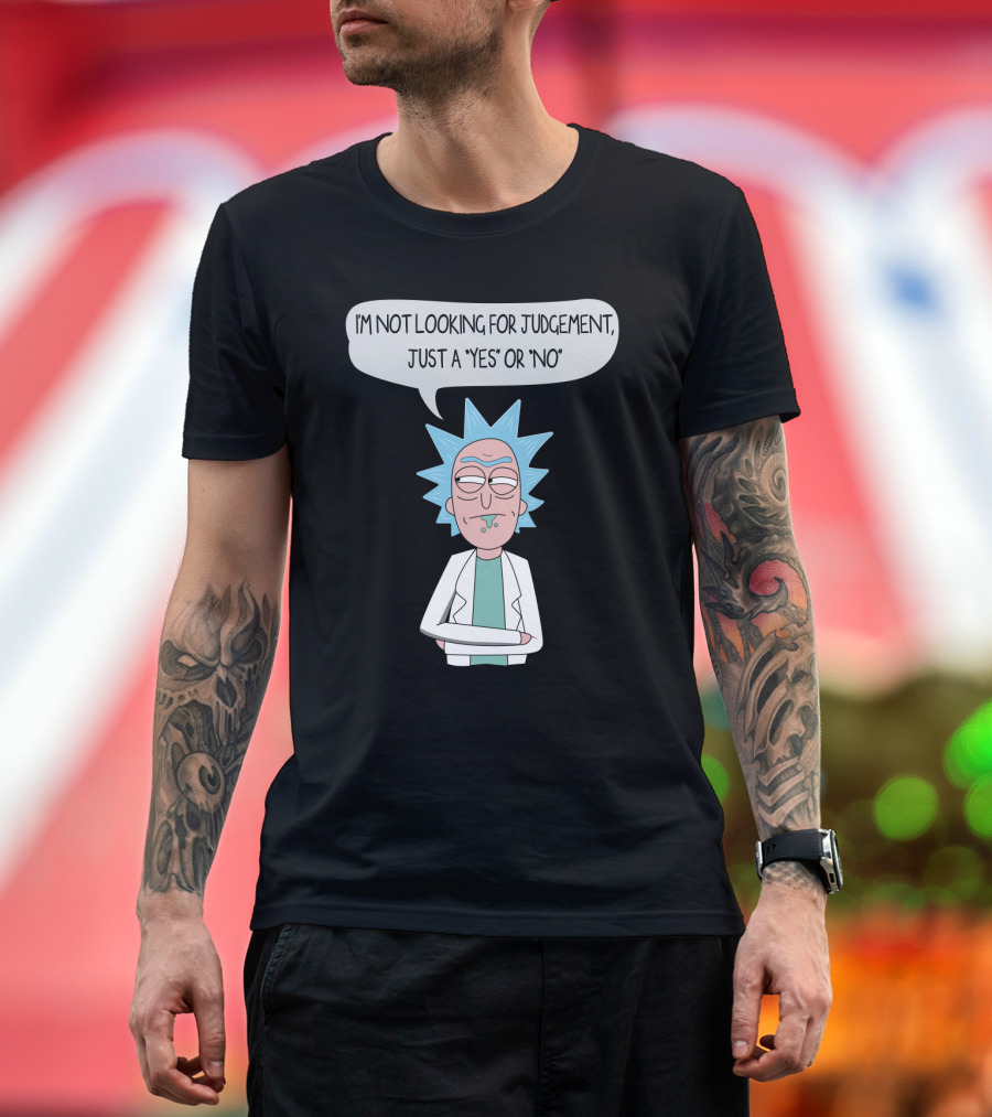 Rick and Morty Rick Sanchez Not Looking for Judgement Just a Yes or No T-Shirt