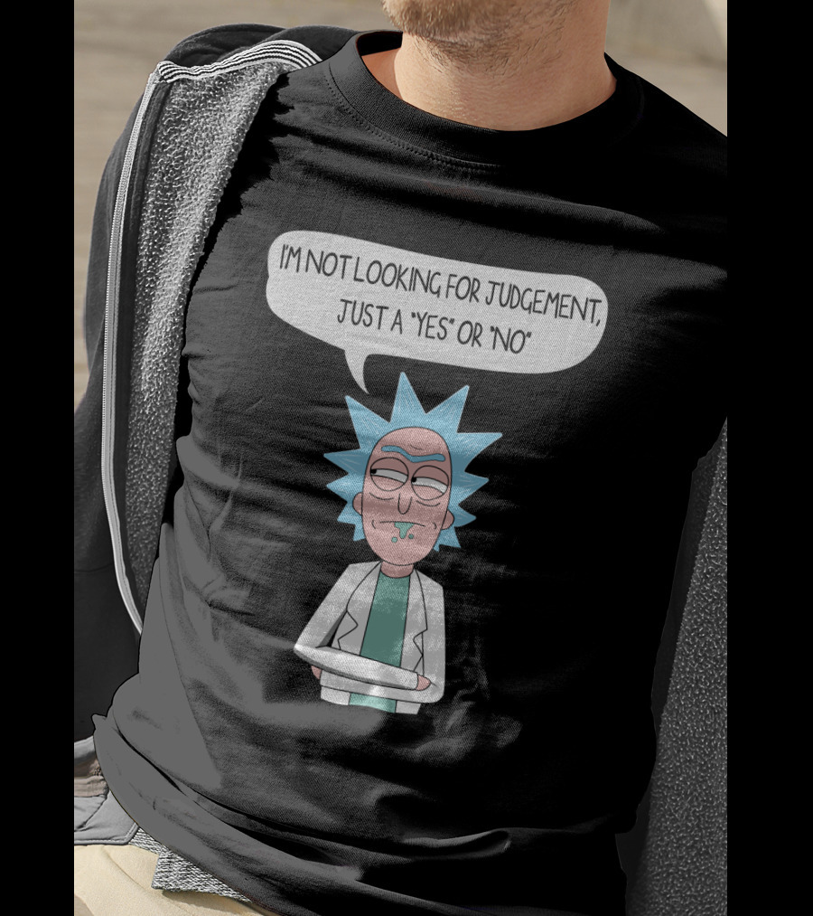 Rick And Morty Rick Sanchez Not Looking For Judgement Just A Yes Or No T-Shirt