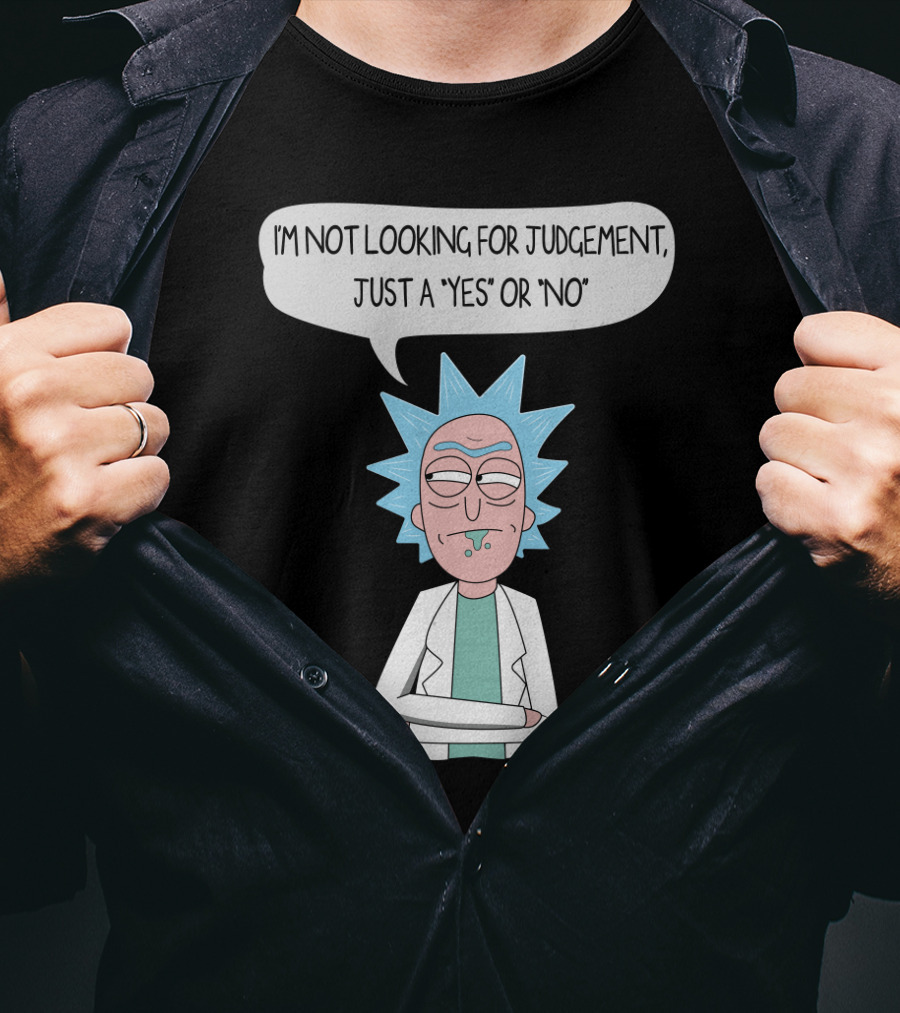 Rick And Morty Rick Sanchez Not Looking For Judgement Just A Yes Or No T-Shirt
