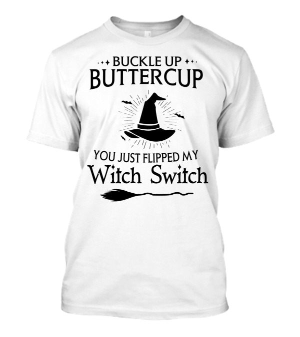 Buckle Up Buttercup You Just Flipped My Witch Switch Hat Broom Halloween T-Shirt