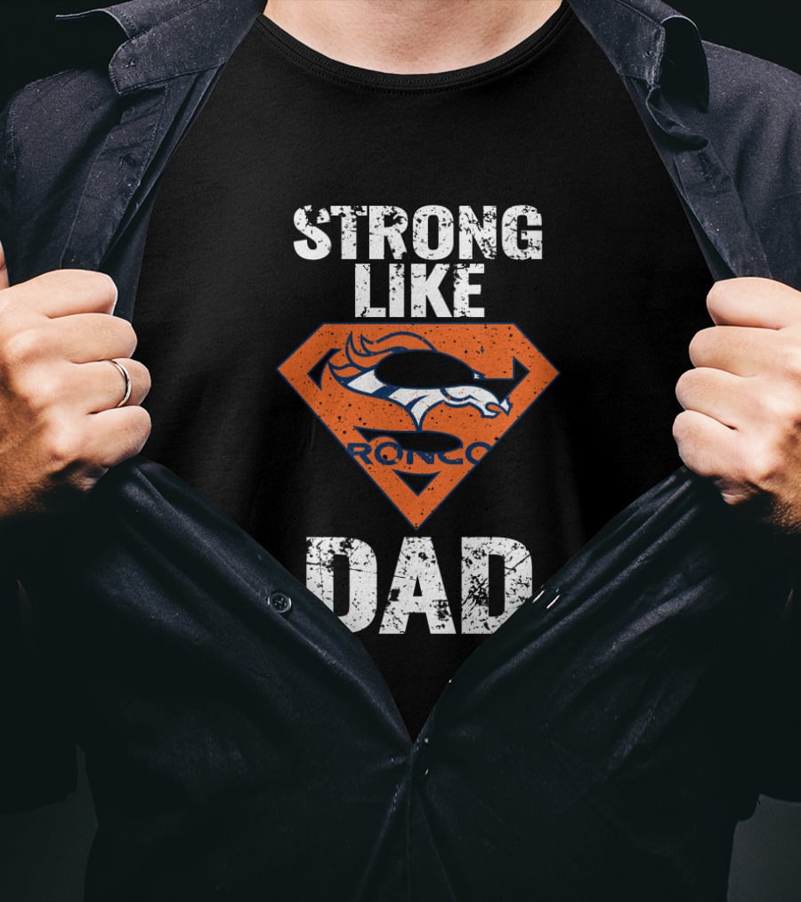 Strong Like Denver Broncos Super Dad T-Shirt