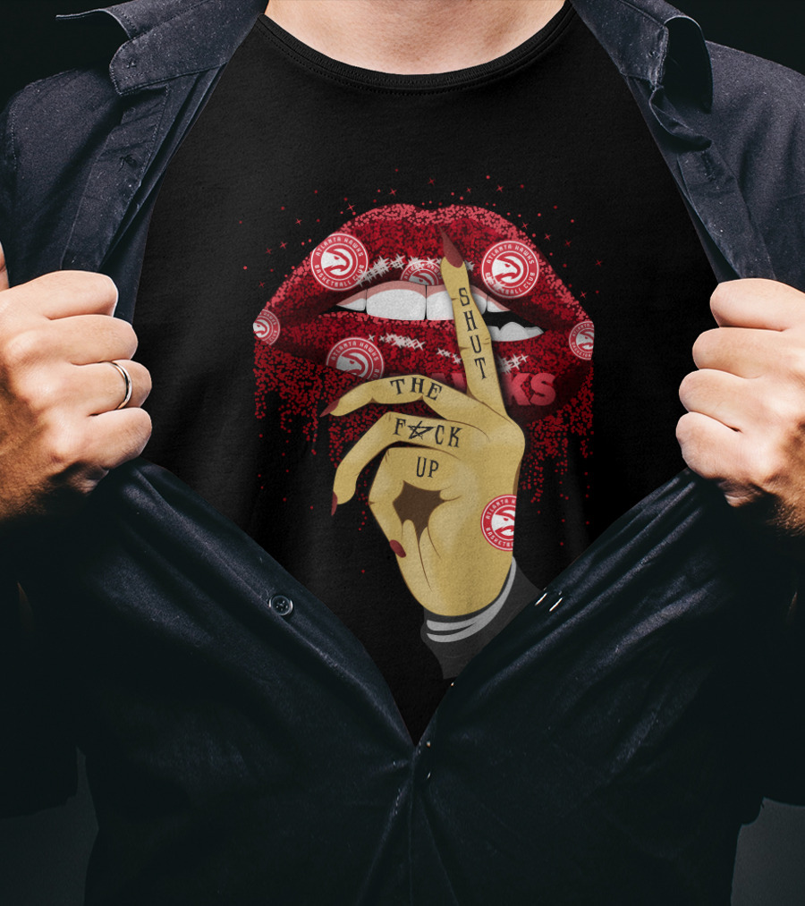 Atlanta Hawks Lip Shut Up The F@#K Up T-Shirt
