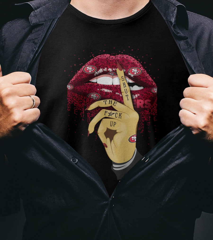 Shut The F**K Up Lip San Francisco 49ers Fans T-Shirt