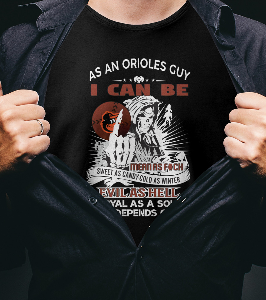 As An Orioles Guy I Can Be Mean As F Sweet As Candy Cold As Winter Evil As Hell Or Loyal As A Soldier Grim Reaper Baltimore Orioles Fans T-Shirt