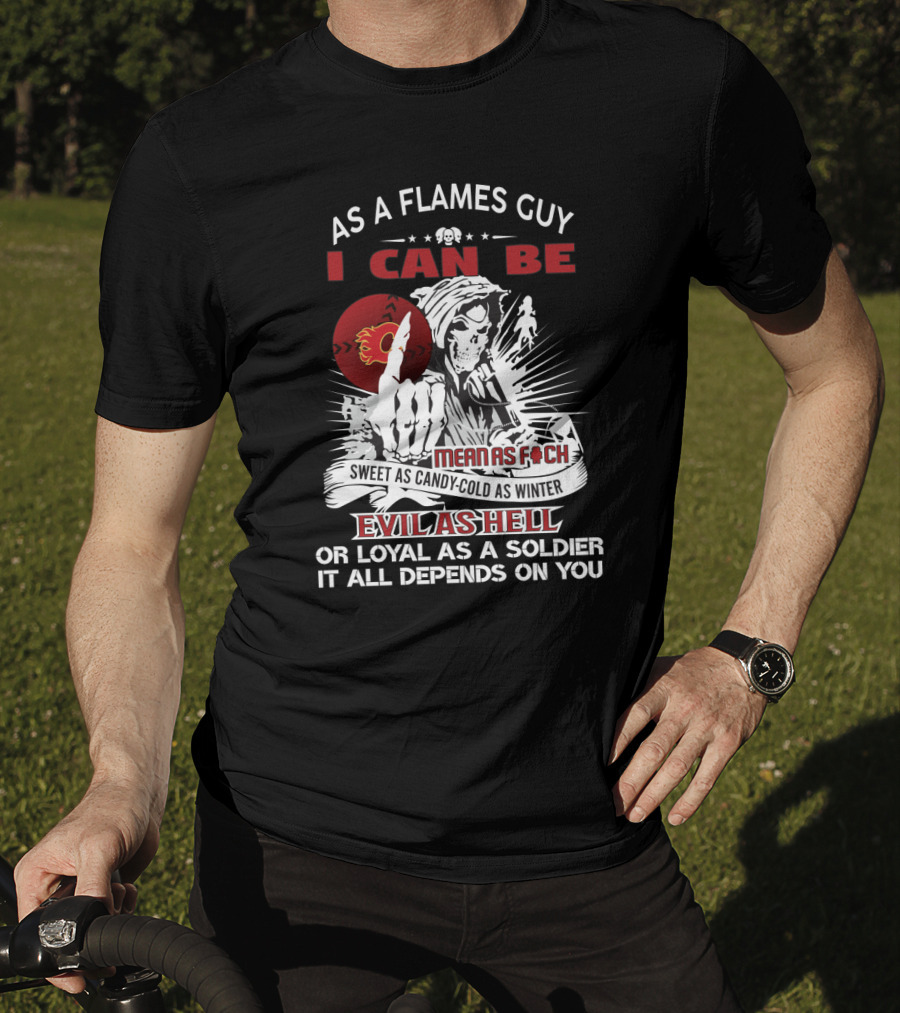 As A Flames Guy I Can Be Mean Sweet Cold Evil Loyal Hockey Fan T-Shirt
