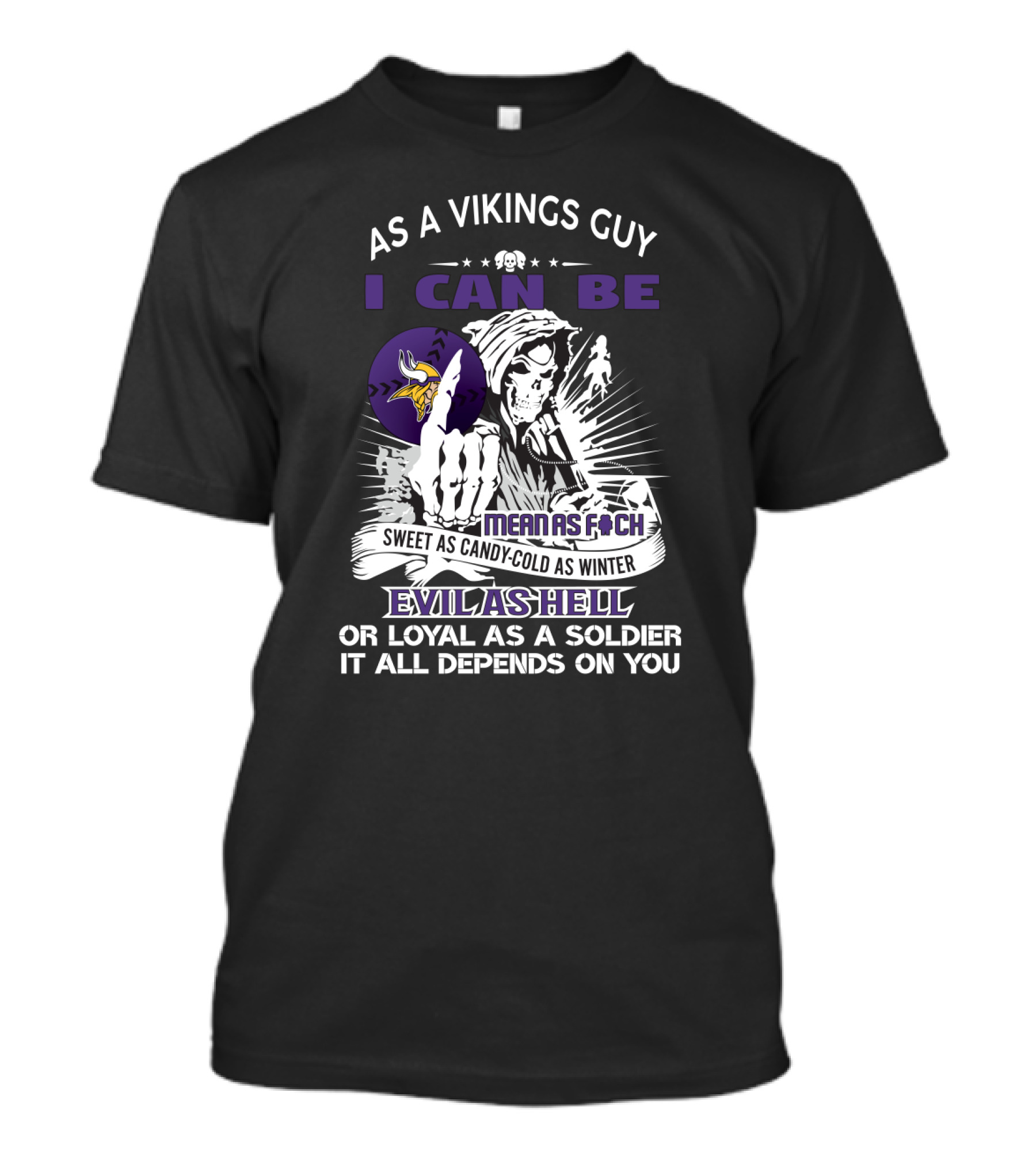 As A Vikings Guy I Can Be Mean As F Sweet As Candy Cold As Winter Evil As Hell Or Loyal As A Soldier It All Depends On You T-Shirt