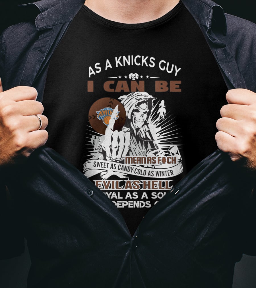 As A Knicks Guy I Can Be Means As F--- Evil As Hell Or Loyal As A Soldier T-Shirt
