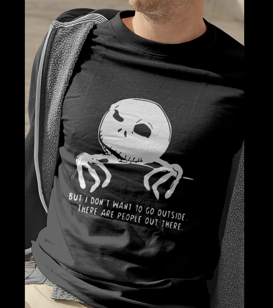 Jack Skellington But I Don't Want To Go Outside There Are People Out There T-Shirt