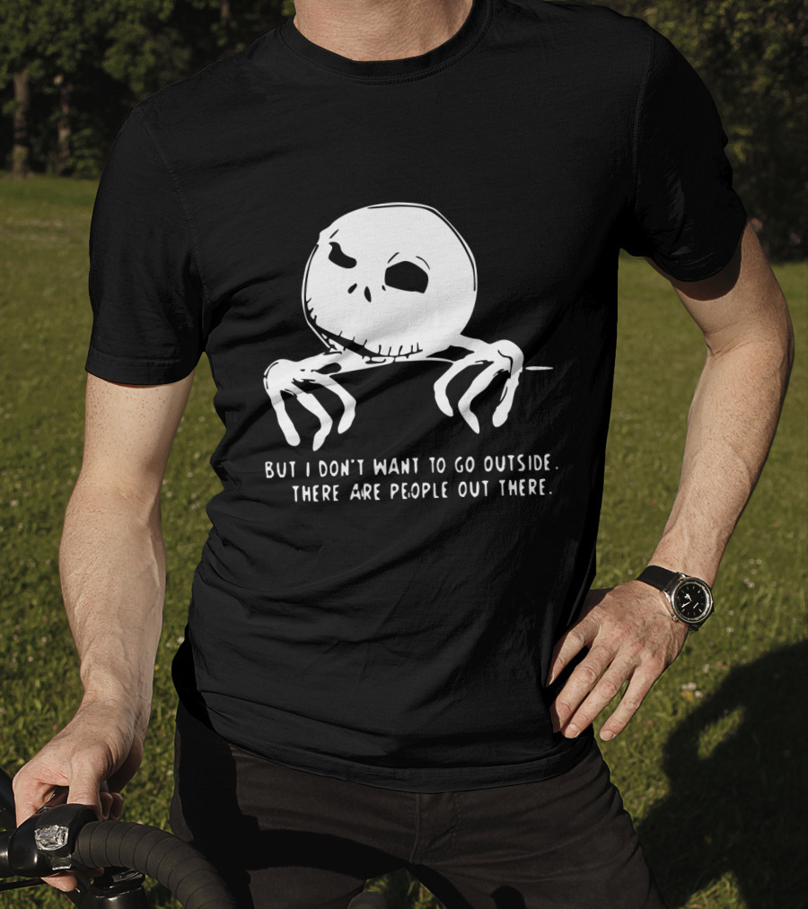 Jack Skellington But I Don't Want To Go Outside There Are People Out There T-Shirt