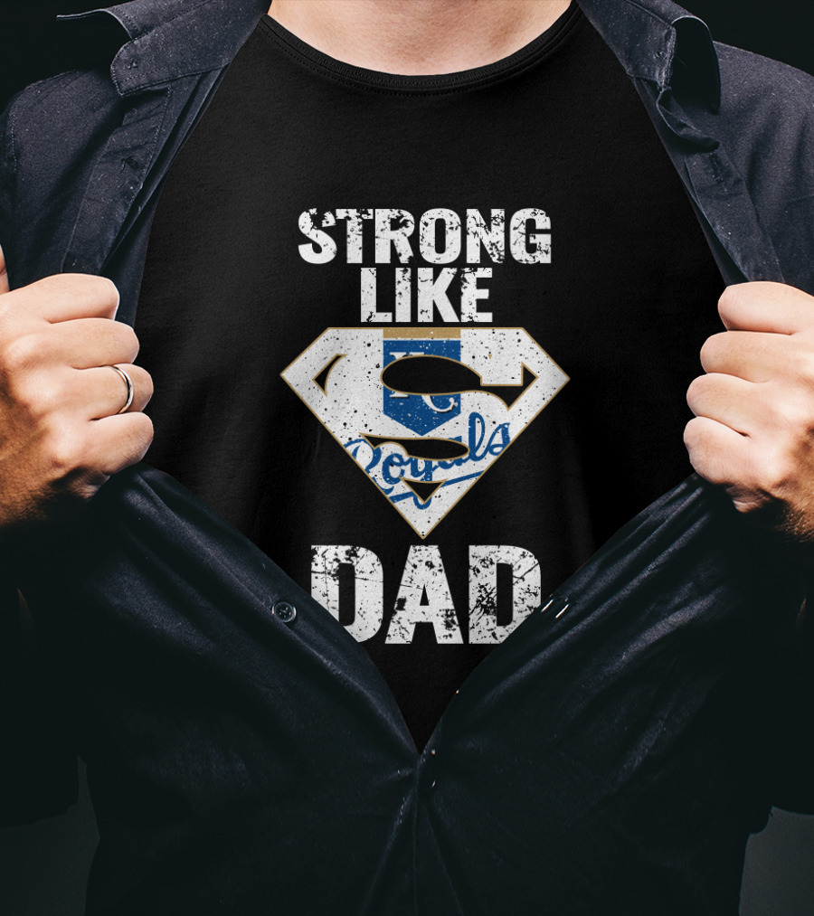 Strong Like Dad Kansas City Royals Super Dad T-Shirt