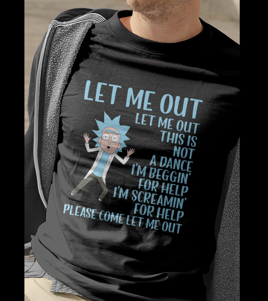 Rick And Morty Let Me Out Beggin' For Help Funny Design For Fans T-Shirt