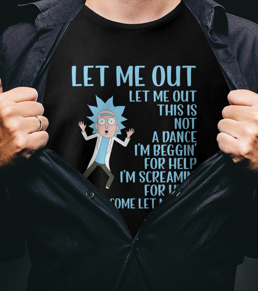 Rick And Morty Let Me Out Beggin' For Help Funny Design For Fans T-Shirt