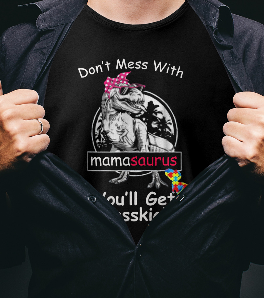 Don't Mess With Mamasaurus You'll Get Jurasskicked Dinosaur T-Shirt