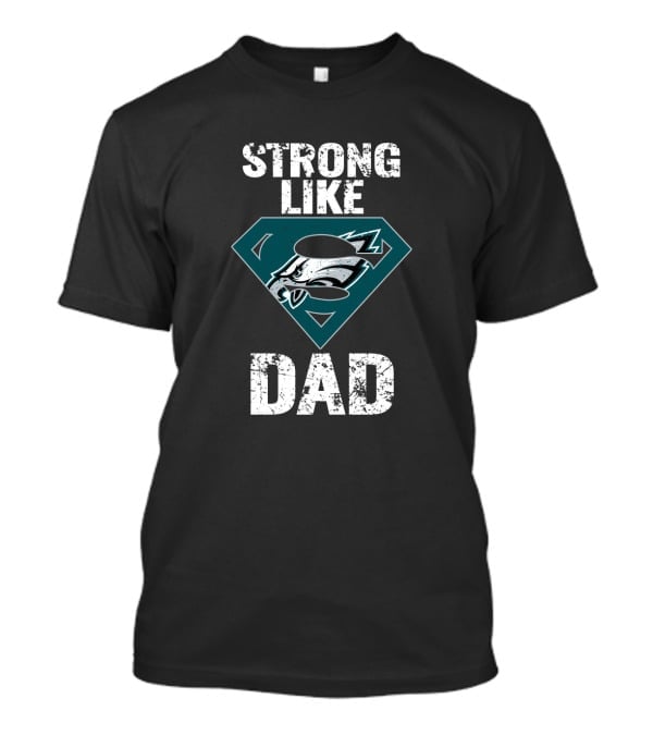 Philadelphia Eagles Strong Like Dad Super T-Shirt