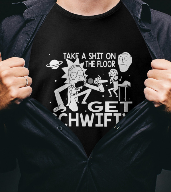 Take A Shit On The Floor Get Schwifty Rick And Morty T-Shirt