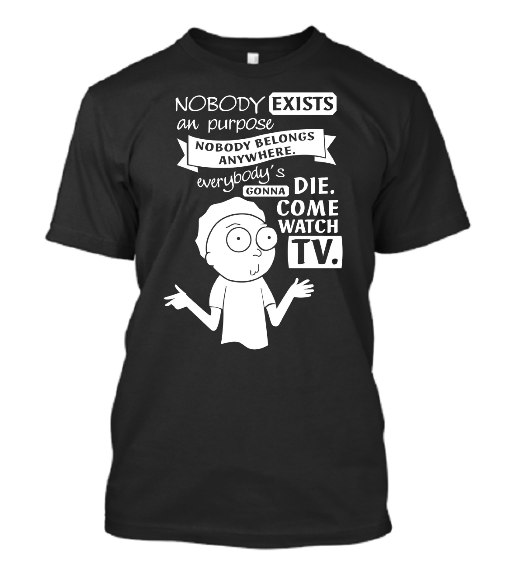 Rick And Morty Nobody Exists Nobody Belongs Everybody's Gonna Die TV T-Shirt