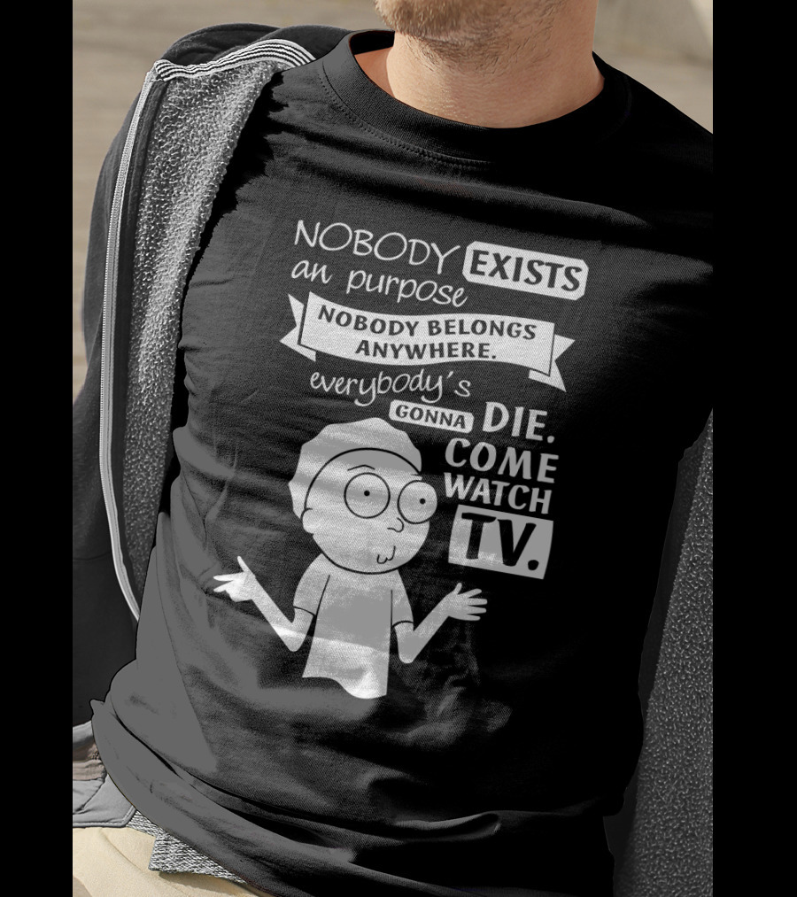 Rick And Morty Nobody Exists Nobody Belongs Everybody's Gonna Die TV T-Shirt