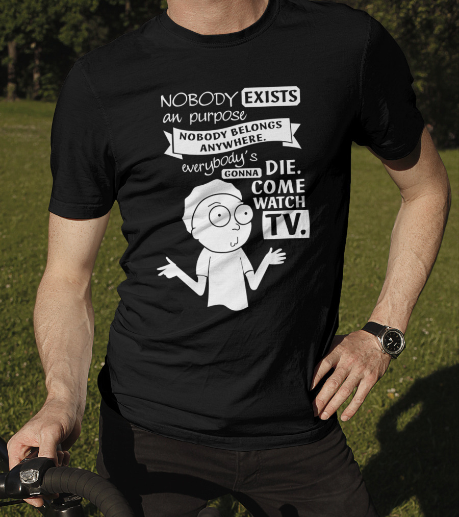 Rick And Morty Nobody Exists Nobody Belongs Everybody's Gonna Die TV T-Shirt