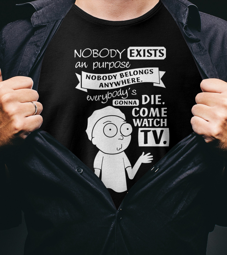 Rick And Morty Nobody Exists Nobody Belongs Everybody's Gonna Die TV T-Shirt