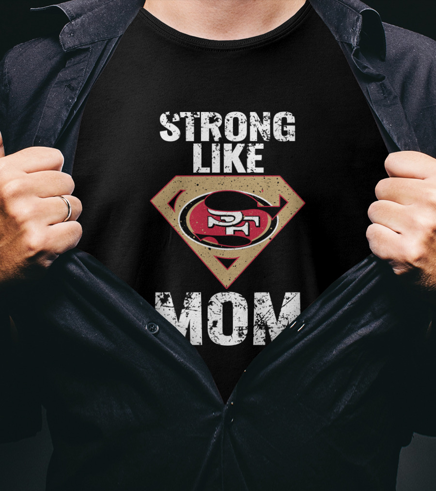 Strong Like San Francisco 49ers Mom T-Shirt