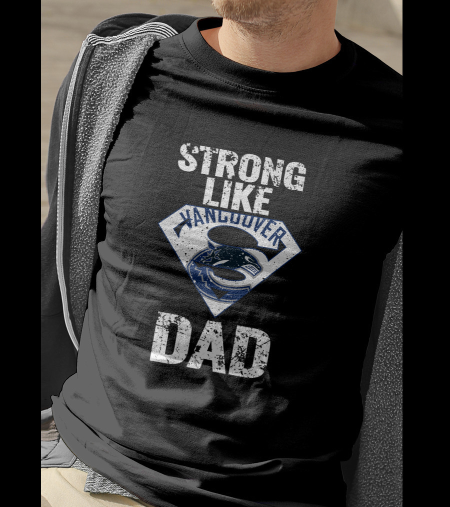 Strong Like Vancouver Canucks Dad T-Shirt
