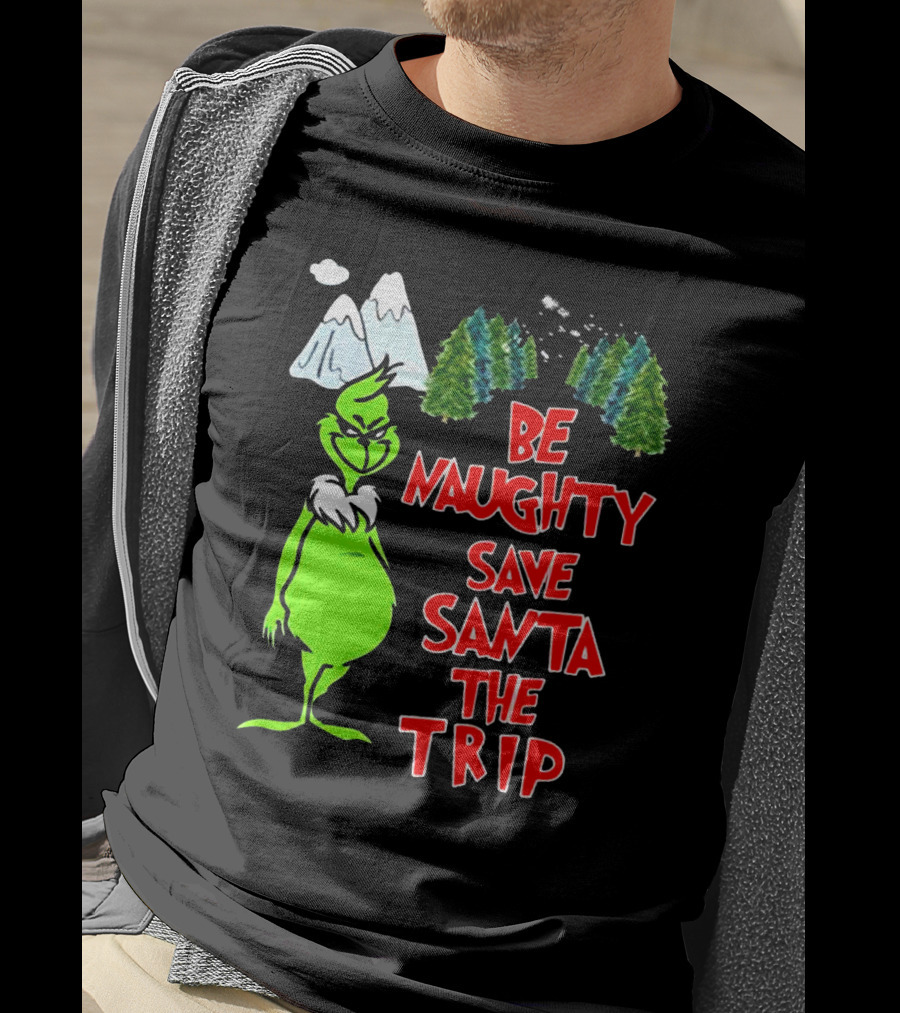 Grinch Be Naughty Save Santa The Trip Christmas Humor Mountaintop Trees T-Shirt