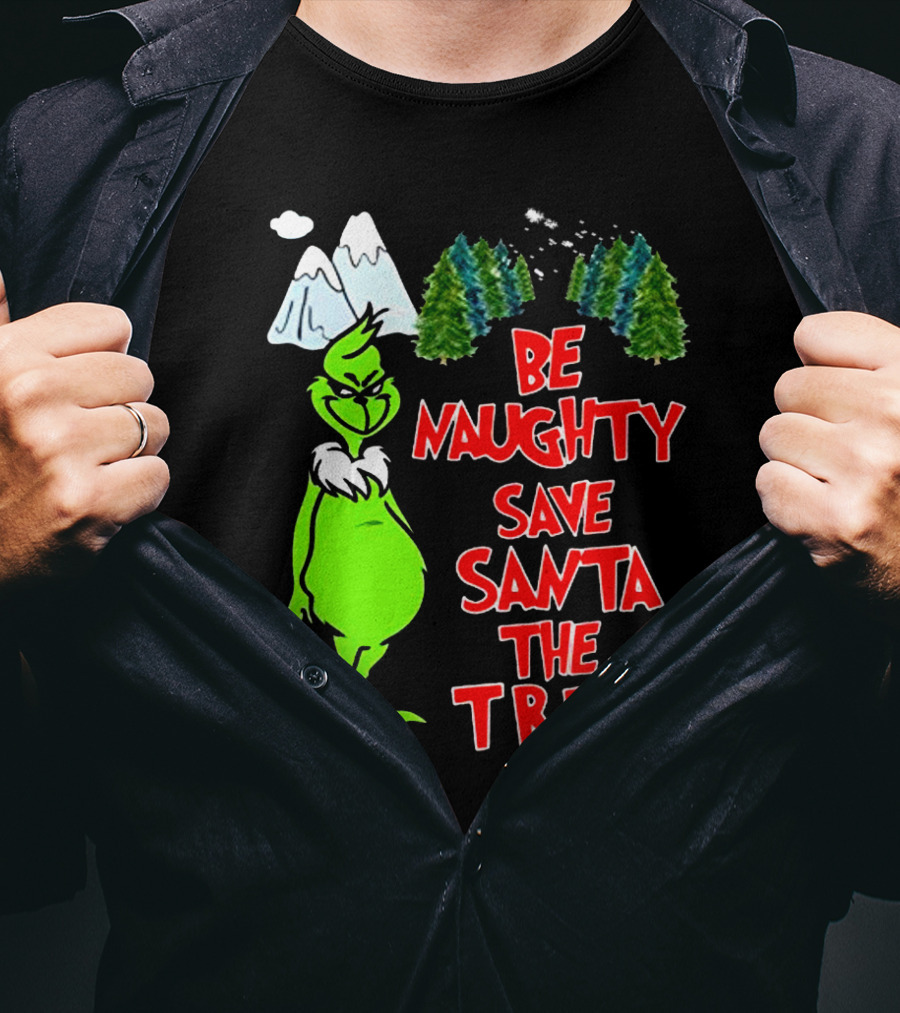 Grinch Be Naughty Save Santa The Trip Christmas Humor Mountaintop Trees T-Shirt