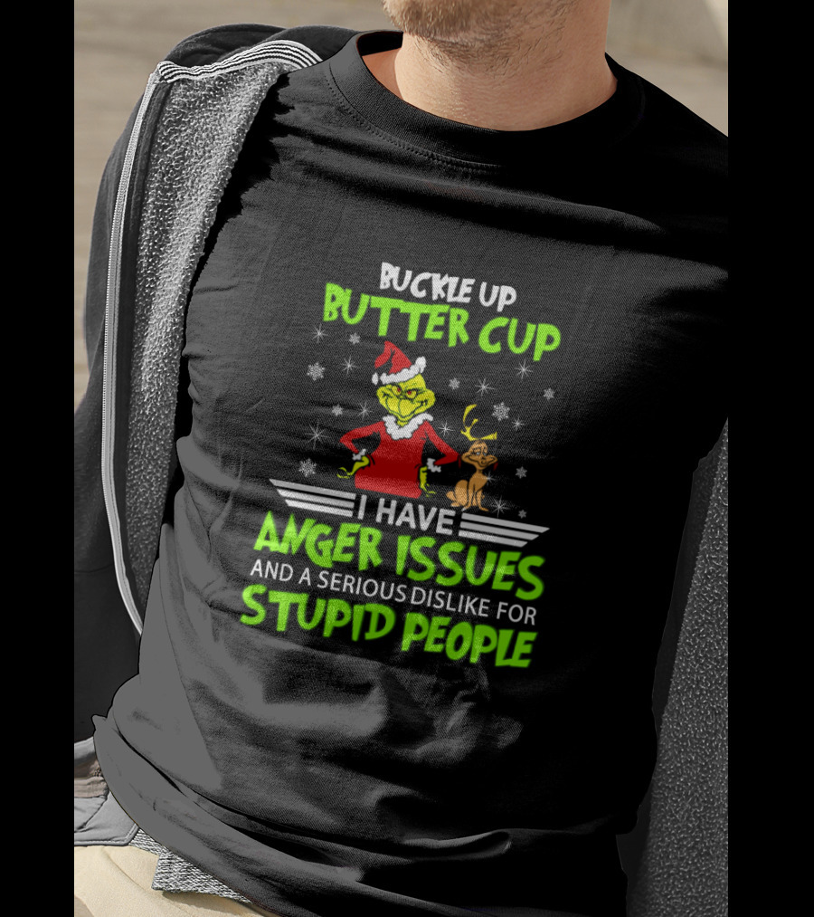 Buckle Up Buttercup Grinch I Have Anger Issues Serious Dislike For Stupid People T-Shirt