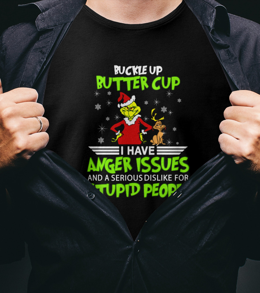 Buckle Up Buttercup Grinch I Have Anger Issues Serious Dislike For Stupid People T-Shirt