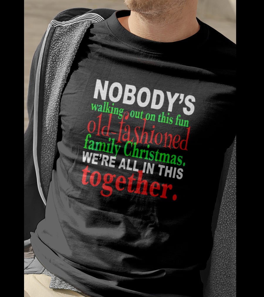 Nobody's Walking Out On This Fun Old-Fashioned Family Christmas We're All In This Together T-Shirt