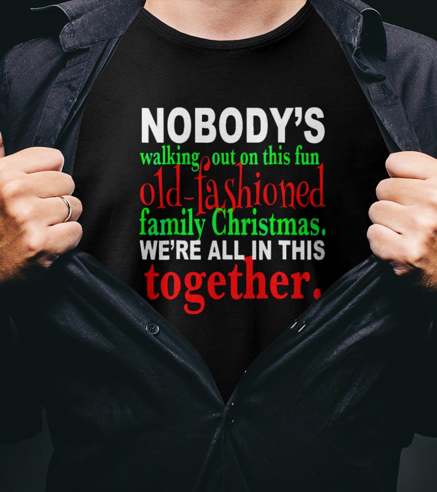 Nobody's Walking Out On This Fun Old-Fashioned Family Christmas We're All In This Together T-Shirt