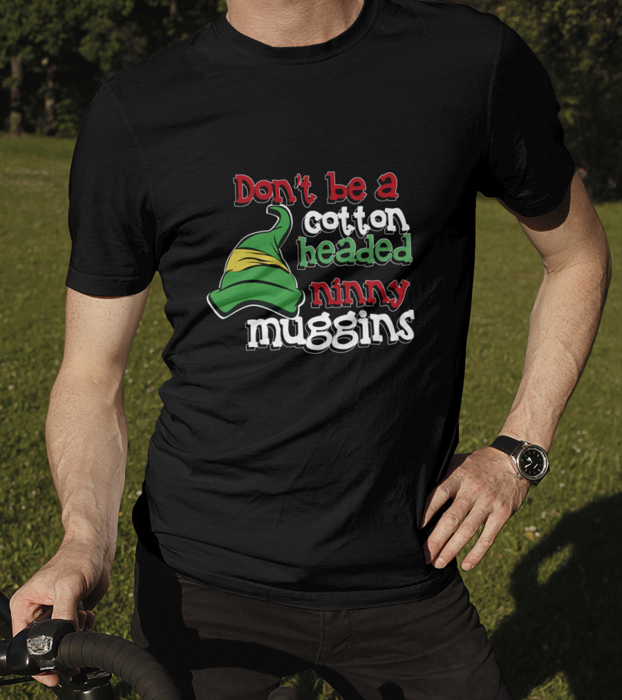 Don't Be A Cotton Headed Ninny Muggins Elf Hat Green And Red T-Shirt