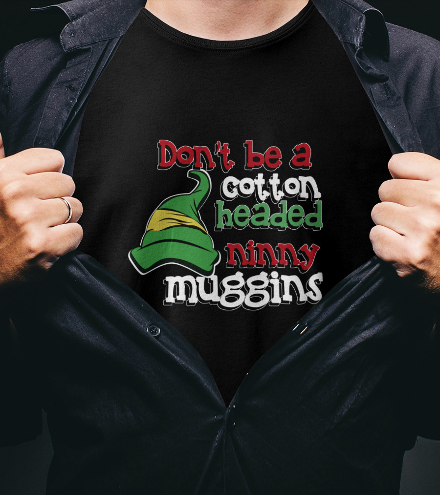 Don't Be A Cotton Headed Ninny Muggins Elf Hat Green And Red T-Shirt