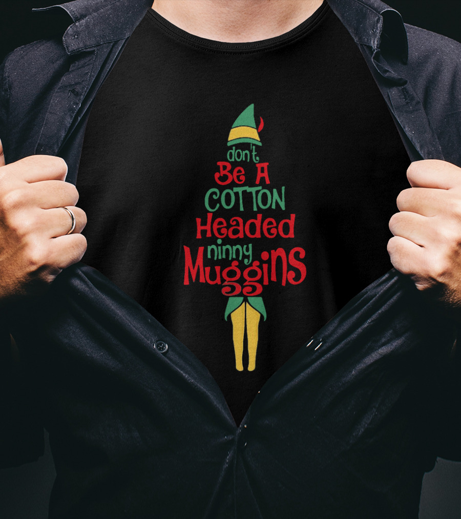 Don't Be A Cotton Headed Ninny Muggins Elf-Inspired Holiday Phrase T-Shirt
