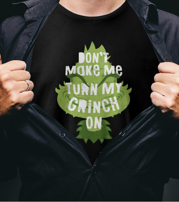 Don't Make Me Turn My Grinch On Grumpy Holiday Character Humor T-Shirt