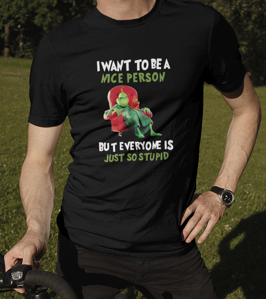 I Want To Be A Nice Person But Everyone Is Just So Stupid Grinch Fans Mce T-Shirt