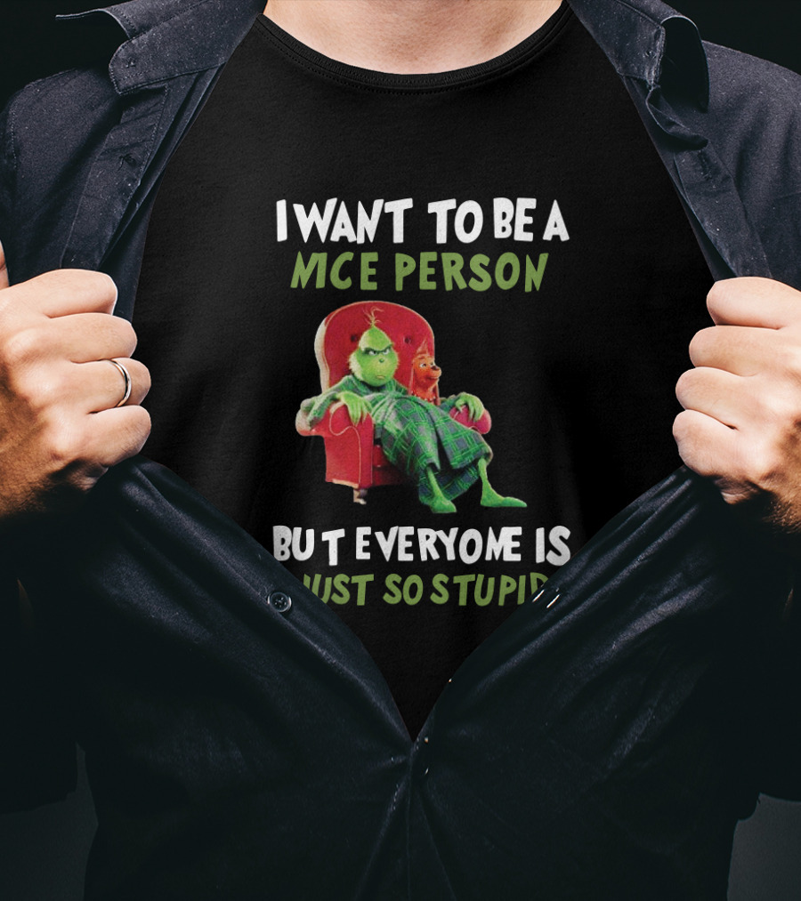 I Want To Be A Nice Person But Everyone Is Just So Stupid Grinch Fans Mce T-Shirt