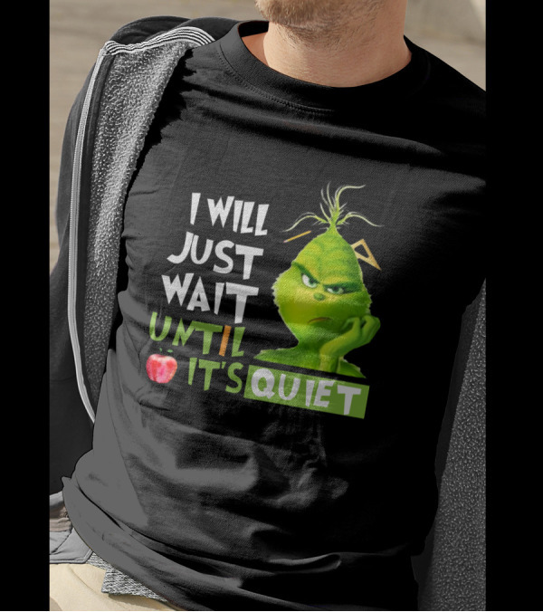 I Will Just Wait Until It's Quiet Grinch With Apple And Playful Font T-Shirt