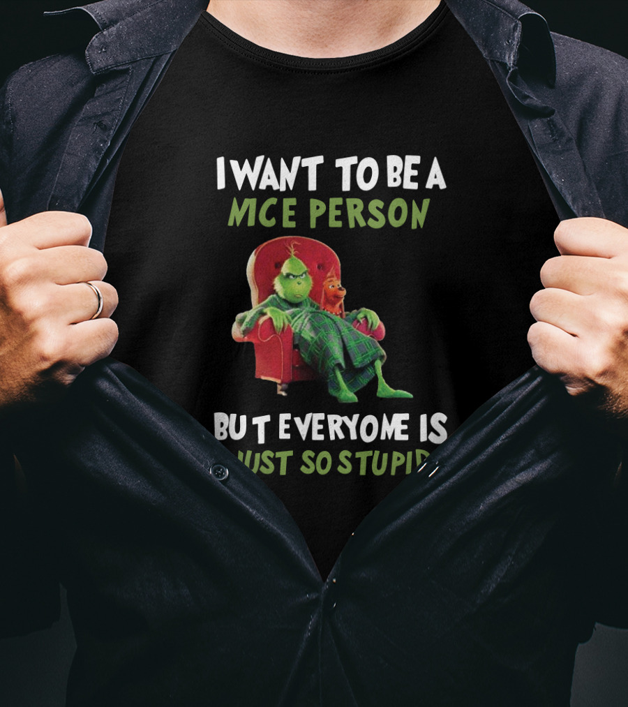 I Want To Be A Nice Person But Everyone Is Just So Stupid Grinch Sitting In Chair Textual Humor T-Shirt
